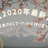 【2020年最新！】日本のECマーケットの移り変わりとは？