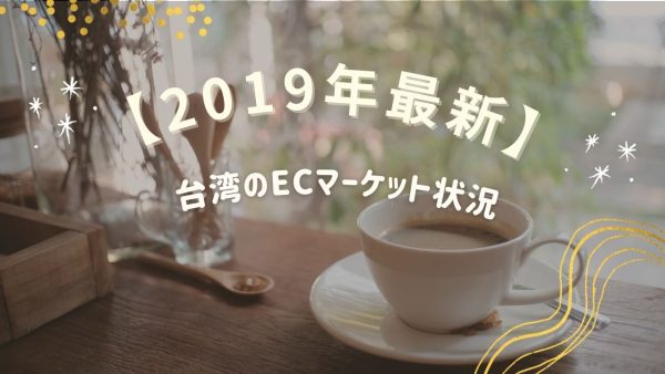 【2019年最新！】台湾のECマーケットが実は狙い目では？